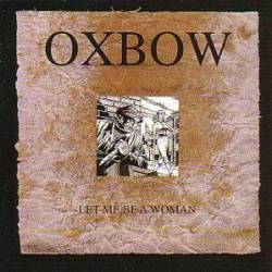 Oxbow : Let Me Be a Woman